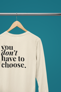 You Don't Have To Choose – Inaugural Long Sleeve